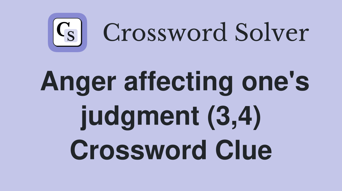 Anger affecting one's judgment (3,4) Crossword Clue Answers